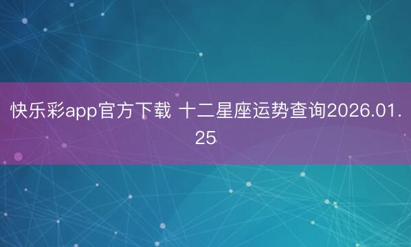 快乐彩app官方下载 十二星座运势查询2026.01.25
