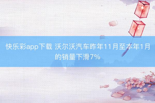 快乐彩app下载 沃尔沃汽车昨年11月至本年1月的销量下滑7%